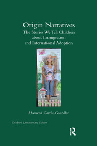 Origin Narratives (The Stories We Tell Children About Immigration and International Adoption) - 9780367346348 by Macarena Garcia-Gonzalez, 9780367346348