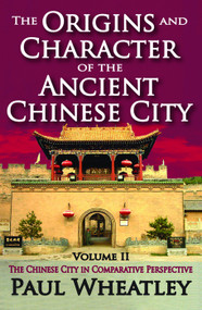 The Origins and Character of the Ancient Chinese City (Volume 2, The Chinese City in Comparative Perspective) - 9780202362038 by Paul Wheatley, 9780202362038