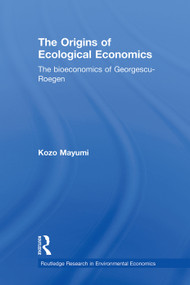 The Origins of Ecological Economics (The Bioeconomics of Georgescu-Roegen) by Kozo Mayumi, 9780415638111
