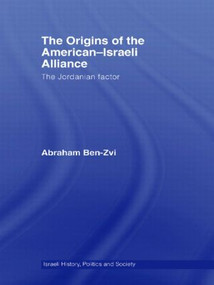 The Origins of the American-Israeli Alliance (The Jordanian Factor) - 9780415576802 by Abraham Ben-Zvi, 9780415576802