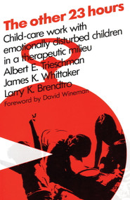 The Other 23 Hours (Child Care Work with Emotionally Disturbed Children in a Therapeutic Milieu) - 9780202260860 by Larry Brendtro, 9780202260860