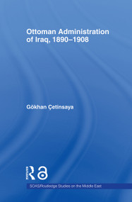 The Ottoman Administration of Iraq, 1890-1908 - 9780415665810 by Gökhan Çetinsaya, 9780415665810