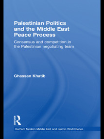 Palestinian Politics and the Middle East Peace Process (Consensus and Competition in the Palestinian Negotiating Team) - 9780415673747 by Ghassan Khatib, 9780415673747