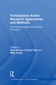 Participatory Action Research Approaches and Methods (Connecting People, Participation and Place) by Sara Kindon, Rachel Pain, Mike Kesby, 9780415599764