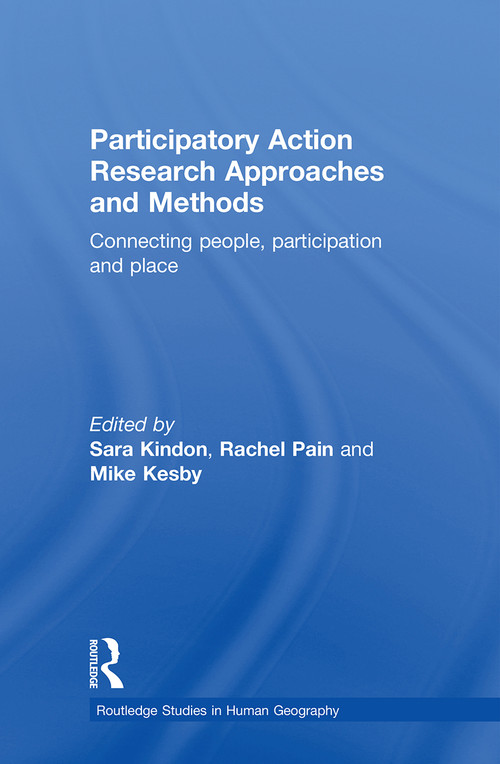 Participatory Action Research Approaches and Methods (Connecting People, Participation and Place) by Sara Kindon, Rachel Pain, Mike Kesby, 9780415599764