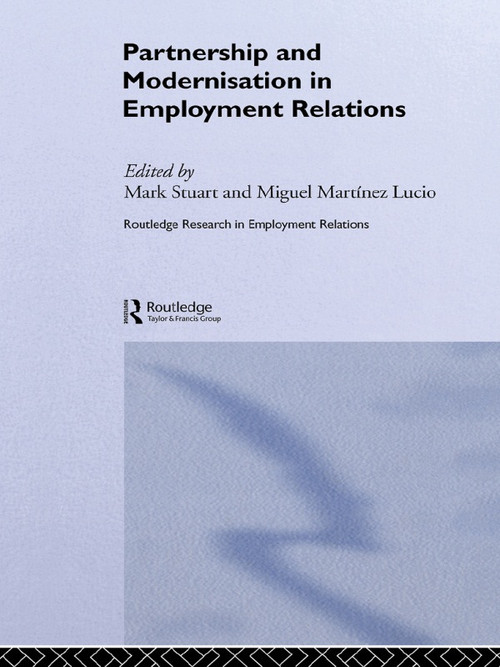 Partnership and Modernisation in Employment Relations by Miguel Martinez Lucio, Mark Stuart, 9780415650687