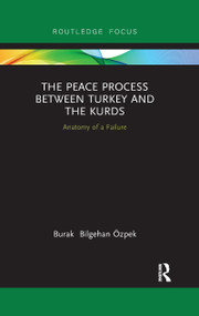 The Peace Process between Turkey and the Kurds (Anatomy of a Failure) - 9780367607302 by Burak Özpek, 9780367607302