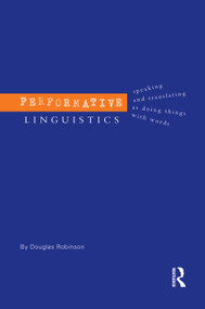Performative Linguistics (Speaking and Translating as Doing Things with Words) - 9780415753999 by Douglas Robinson, 9780415753999