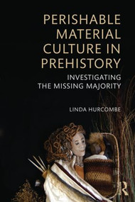 Perishable Material Culture in Prehistory (Investigating the Missing Majority) - 9780415537933 by Linda M. Hurcombe, 9780415537933