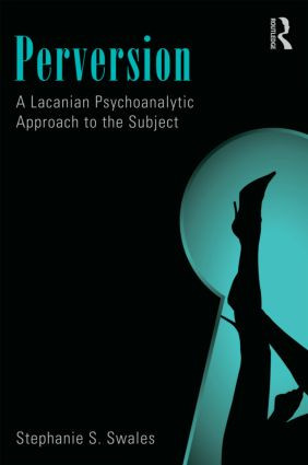 Perversion (A Lacanian Psychoanalytic Approach to the Subject) - 9780415501293 by Stephanie S. Swales, 9780415501293