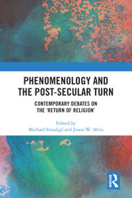 Phenomenology and the Post-Secular Turn (Contemporary Debates on the 'Return of Religion') - 9780367588588 by Michael Staudigl, Jason W. Alvis, 9780367588588