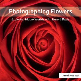Photographing Flowers (Exploring Macro Worlds with Harold Davis) - 9780240820736 by Harold Davis, 9780240820736