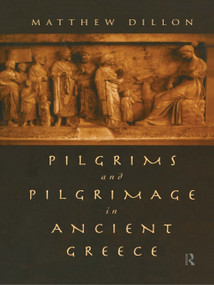 Pilgrims and Pilgrimage in Ancient Greece - 9780415692502 by Matthew Dillon, 9780415692502