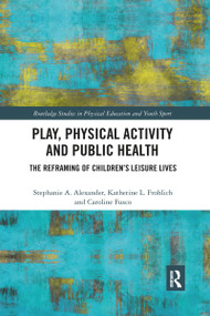 Play, Physical Activity and Public Health (The Reframing of Children's Leisure Lives) - 9780367896263 by Stephanie A. Alexander, Katherine L. Frohlich, Caroline Fusco, 9780367896263