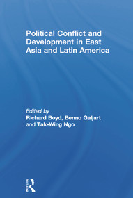 Political Conflict and Development in East Asia and Latin America by Richard Boyd, Benno Galjart, Tak-Wing Ngo, 9780415650915