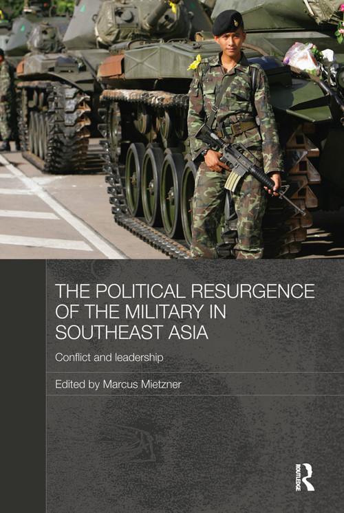 The Political Resurgence of the Military in Southeast Asia (Conflict and Leadership) by Marcus Mietzner, 9780415728294