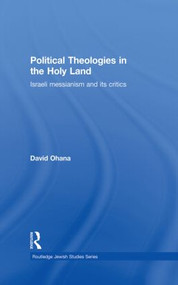 Political Theologies in the Holy Land (Israeli Messianism and its Critics) - 9780415850025 by David Ohana, 9780415850025
