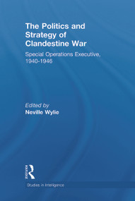 The Politics and Strategy of Clandestine War (Special Operations Executive, 1940-1946) - 9780415650960 by Neville Wylie, 9780415650960