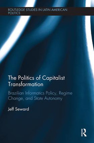 The Politics of Capitalist Transformation (Brazilian Informatics Policy, Regime Change, and State Autonomy) - 9780367000295 by Jeff Seward, 9780367000295