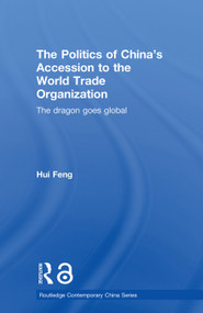 The Politics of China's Accession to the World Trade Organization (The Dragon Goes Global) - 9780415650984 by Hui Feng, 9780415650984