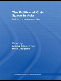 The Politics of Civic Space in Asia (Building Urban Communities) - 9780415542425 by Amrita Daniere, Mike Douglass, 9780415542425