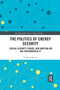 The Politics of Energy Security (Critical Security Studies, New Materialism and Governmentality) - 9780367507664 by Johannes Kester, 9780367507664