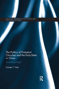 The Politics of Protestant Churches and the Party-State in China (God Above Party?) - 9780367209285 by Carsten Vala, 9780367209285