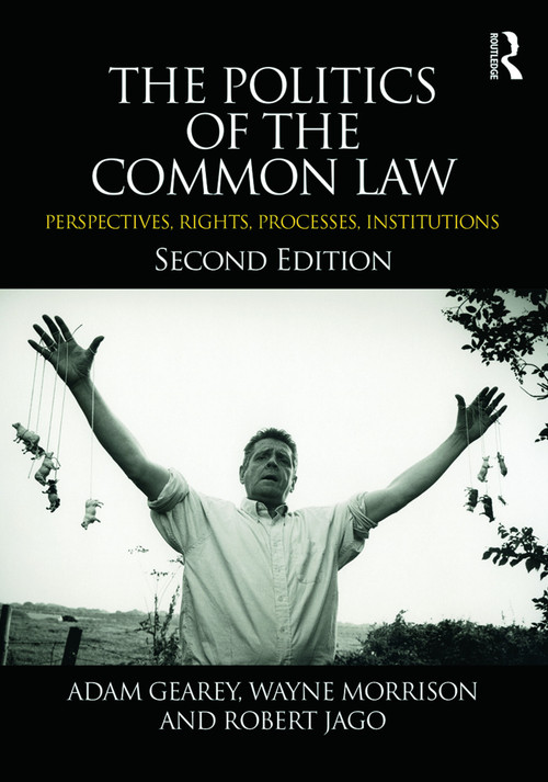 The Politics of the Common Law (Perspectives, Rights, Processes, Institutions) by Adam Gearey, Wayne Morrison, Robert Jago, 9780415662369