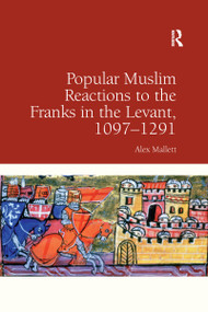 Popular Muslim Reactions to the Franks in the Levant, 1097-1291 - 9780367601034 by Alex Mallett, 9780367601034