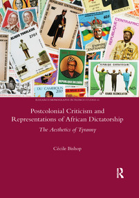 Postcolonial Criticism and Representations of African Dictatorship (The Aesthetics of Tyranny) - 9780367601355 by Cecile Bishop, 9780367601355