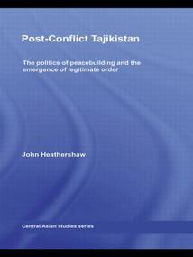 Post-Conflict Tajikistan (The politics of peacebuilding and the emergence of legitimate order) - 9780415620086 by John Heathershaw, 9780415620086