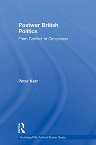 Postwar British Politics (From Conflict to Consensus) by Peter Kerr, 9780415862806