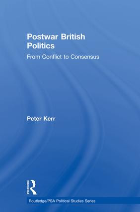 Postwar British Politics (From Conflict to Consensus) by Peter Kerr, 9780415862806