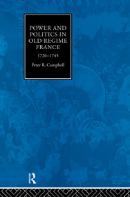 Power and Politics in Old Regime France, 1720-1745 - 9780415755702 by Peter Campbell, 9780415755702