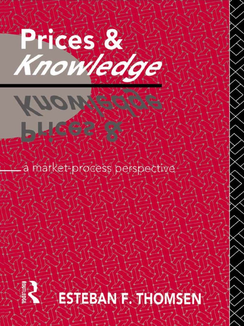 Prices and Knowledge (A Market-Process Perspective) by Esteban F. Thomsen, 9780415755825