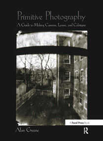Primitive Photography (A Guide to Making Cameras, Lenses, and Calotypes) - 9780240804613 by Alan Greene, 9780240804613