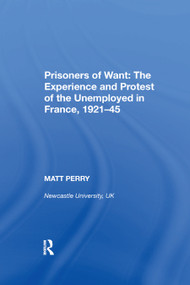 Prisoners of Want: The Experience and Protest of the Unemployed in France, 1921-45 - 9780367893033 by Matt Perry, 9780367893033