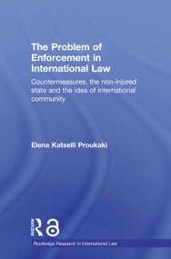 The Problem of Enforcement in International Law (Countermeasures, the Non-Injured State and the Idea of International Community) - 9780415685528 by Elena Katselli Proukaki, 9780415685528