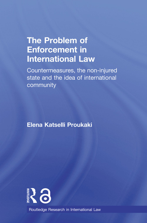 The Problem of Enforcement in International Law (Countermeasures, the Non-Injured State and the Idea of International Community) - 9780415685528 by Elena Katselli Proukaki, 9780415685528