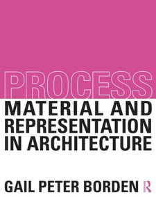 Process: Material and Representation in Architecture by Gail Peter Borden, 9780415522649