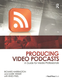 Producing Video Podcasts (A Guide for Media Professionals) by Richard Harrington, Mark Weiser, 9780240810294