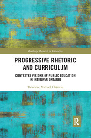 Progressive Rhetoric and Curriculum (Contested Visions of Public Education in Interwar Ontario) - 9780367281663 by Theodore Christou, 9780367281663