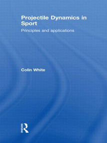 Projectile Dynamics in Sport (Principles and Applications) - 9780415833141 by Colin White, 9780415833141
