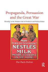 Propaganda, Persuasion and the Great War (Heredity in the modern sale of products and political ideas) - 9780367594794 by Pier Paolo Pedrini, 9780367594794