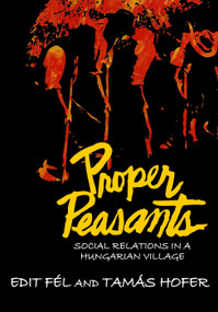 Proper Peasants (Social Relations in a Hungarian Village) - 9780202362335 by Tamas Hofer, 9780202362335