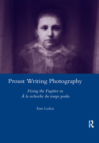 Proust Writing Photography (Fixing the Fugitive in A La Recherche Du Temps Perdu) - 9780367603052 by Aine Larkin, 9780367603052