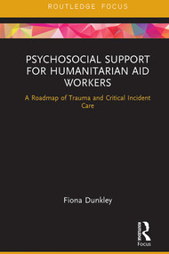 Psychosocial Support for Humanitarian Aid Workers (A Roadmap of Trauma and Critical Incident Care) - 9780367371890 by Fiona Dunkley, 9780367371890