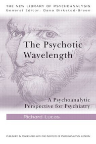 The Psychotic Wavelength (A Psychoanalytic Perspective for Psychiatry) by Richard Lucas, 9780415484695