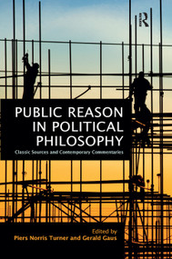 Public Reason in Political Philosophy (Classic Sources and Contemporary Commentaries) - 9780367867911 by Piers Norris Turner, Gerald Gaus, 9780367867911