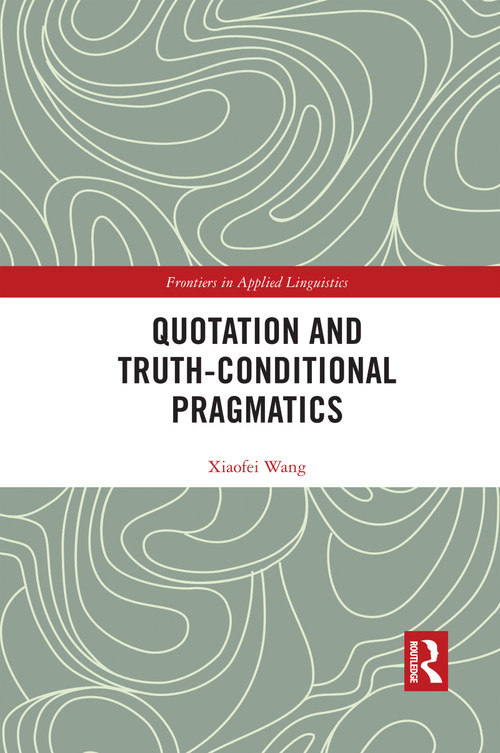 Quotation and Truth-Conditional Pragmatics by Xiaofei Wang, 9780367593490